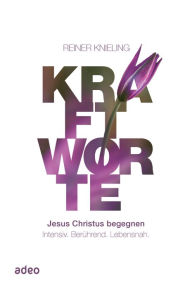 Title: Kraftworte - Jesus Christus begegnen.: Intensiv. Berührend. Lebensnah., Author: Reiner Knieling