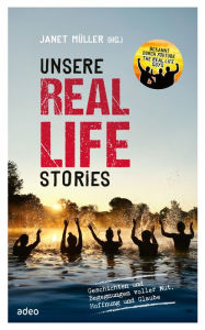 Title: Unsere Real Life Stories: Geschichten und Begegnungen voller Mut, Hoffnung und Glaube, Author: Janet Müller