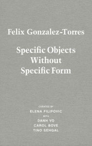 Title: Felix Gonzalez-Torres: Specific Objects Without Specific Form, Author: Felix Gonzalez-Torres