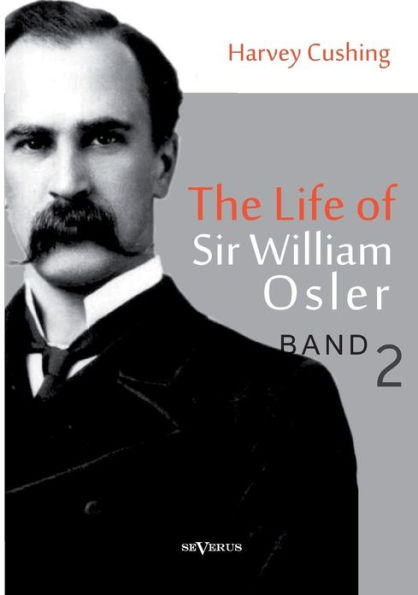 The Life of Sir William Osler, Volume 2