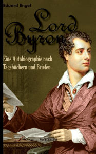 Title: Lord Byron. Eine Autobiographie nach Tagebüchern und Briefen, Author: Eduard Engel