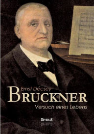 Title: Bruckner - Versuch eines Lebens, Author: Ernst Dïcsey