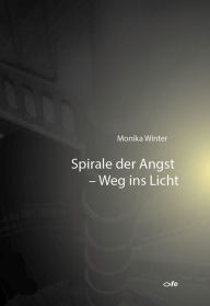 Title: Spirale der Angst - Weg ins Licht, Author: Monika Winter