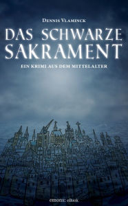 Title: Das schwarze Sakrament: Ein Krimi aus dem Mittelalter, Author: Dennis Vlaminck