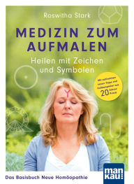 Title: Medizin zum Aufmalen: Heilen mit Zeichen und Symbolen. Das Basisbuch Neue Homöopathie: Mit zahlreichen neuen Tipps und Fallbeispielen aus 20 Jahren Praxis, Author: Roswitha Stark