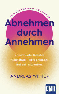 Title: Abnehmen durch Annehmen. Unbewusste Gefühle verstehen - körperlichen Ballast loswerden: Keine Diät. Kein Zwang. Kein Verzicht. Inklusive Zehn-Tage-Abnehm-Offensive, Author: Andreas Winter