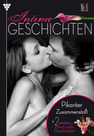 Intime Geschichten 6 - Erotik: Pikanter Zusammenstoß