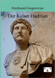 Title: Der Kaiser Hadrian, Author: Ferdinand Gregorovius