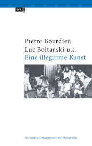 Title: Eine illegitime Kunst: Die sozialen Gebrauchsweisen der Photographie, Author: Pierre Bourdieu