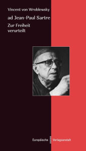 Title: ad Jean-Paul Sartre: Zur Freiheit verurteilt, Author: Vincent von Wroblewsky