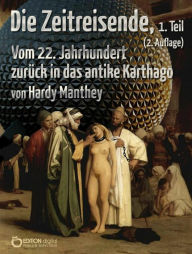 Title: Die Zeitreisende, Teil 1: Vom 22. Jahrhundert zurück in das antike Karthago, Author: Hardy Manthey