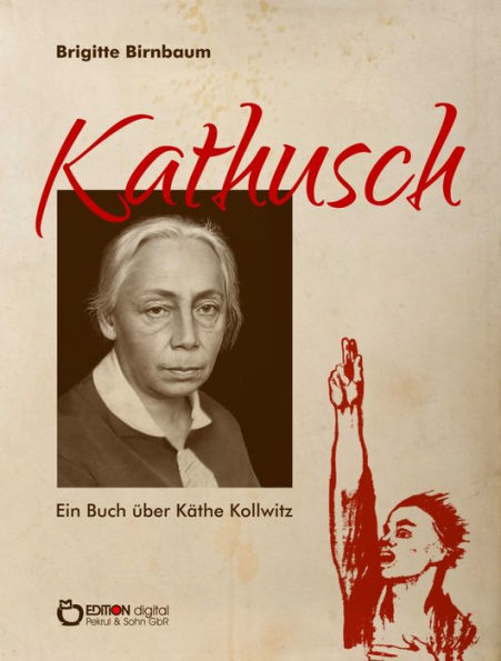 Kathusch: Ein Buch über Käthe Kollwitz