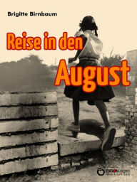 Title: Reise in den August: Nach einer wahren Begebenheit frei erzählt, Author: Brigitte Birnbaum