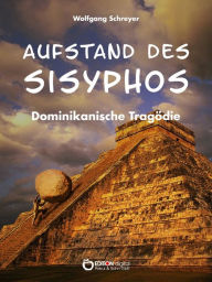 Title: Aufstand des Sisyphos: Dominikanische Tragödie, Author: Wolfgang Schreyer