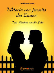 Title: Viktoria von jenseits des Zauns: Drei Märchen um die Liebe, Author: Waldtraut Lewin