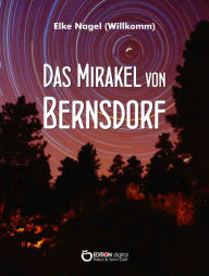 Title: Das Mirakel von Bernsdorf: Historischer Roman, Author: Elke Nagel (Willkomm)