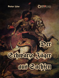 Title: Der Schwarze Jäger aus Sachsen, Author: Peter Löw