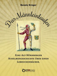Title: Das Männleinlaufen: Eine Alt-Nürnberger Schelmengeschichte über einen Lebkuchenbäcker, Author: Renate Krüger