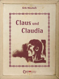 Title: Claus und Claudia: Nach neueren Dokumenten, Author: Erik Neutsch