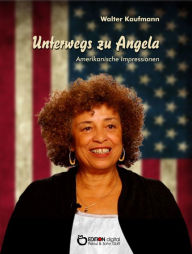 Title: Unterwegs zu Angela: Amerikanische Impressionen, Author: Walter Kaufmann