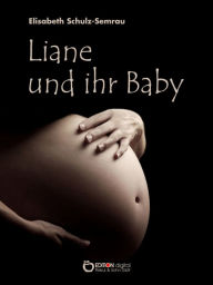 Title: Liane und ihr Baby, Author: Elisabeth Schulz-Semrau