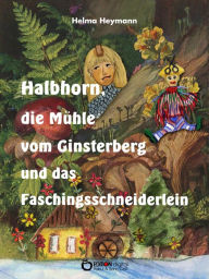 Title: Halbhorn, die Mühle vom Ginsterberg und das Faschingsschneiderlein: Drei kleine Trompeterbücher, Author: Helma Heymann