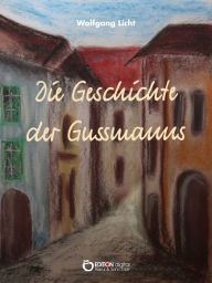 Title: Die Geschichte der Gussmanns: Roman, Author: Wolfgang Licht