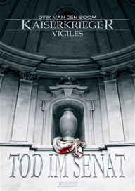 Title: Kaiserkrieger Vigiles 1: Tod im Senat, Author: Dirk van den Boom