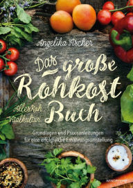 Title: Das große Rohkost-Buch - AllesRoh-Vitalkultur: Grundlagen und Praxisanleitungen für die erfolgreiche Ernährungsumstellung, Author: Angelika Fischer