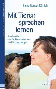 Title: Mit Tieren sprechen lernen: Das Praxisbuch der Tierkommunikation und Tierpsychologie, Author: Beate Bunzel-Dürlich