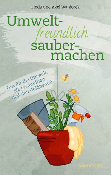 Umweltfreundlich saubermachen: Gut für die Umwelt, die Gesundheit und den Geldbeutel