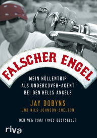 Title: Falscher Engel: Mein Höllentrip als Undercover-Agent bei den Hells Angels, Author: Jay Dobyns