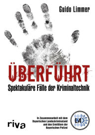 Title: Überführt: Spektakuläre Fälle der Kriminaltechnik, Author: Guido Limmer