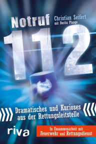 Title: Notruf 112: Dramatisches und Kurioses aus der Rettungsleitstelle, Author: Christian Seifert