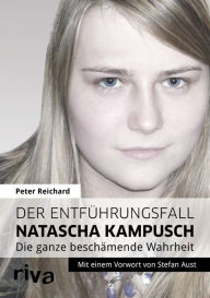 Title: Der Entführungsfall Natascha Kampusch: Die ganze beschämende Wahrheit, Author: Peter Reichard