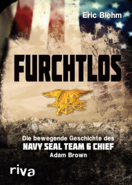 Title: Furchtlos: Die bewegende Geschichte des Navy SEAL Team Six Chief Adam Brown, Author: Eric Blehm