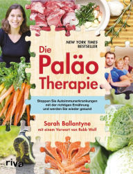 Title: Die Paläo-Therapie: Stoppen Sie Autoimmunerkrankungen mit der richtigen Ernährung und werden Sie wieder gesund, Author: Sarah Ballantyne