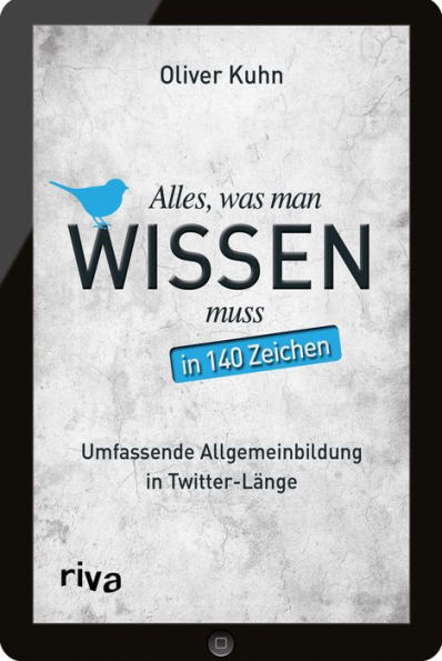 Alles, was man wissen muss - in 140 Zeichen: Umfassende Allgemeinbildung in kleinen Häppchen