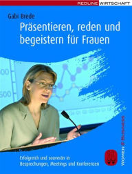 Title: Präsentieren, reden und begeistern für Frauen: Erfolgreich und souverän in Besprechungen, Meetings und Konferenzen, Author: Gabi Brede