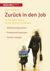 Title: Zurück in den Job: So meistern Mütter ihr berufliches Comeback *Wiedereinstieg planen *Professionell bewerben *Familie managen, Author: Elke Homburg
