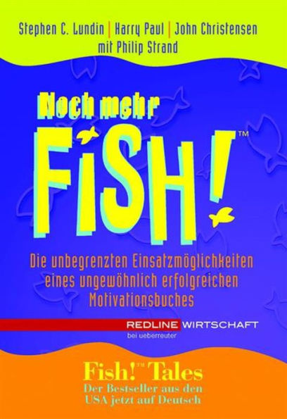 Noch mehr Fish!: Die unbegrenzten Einsatzmöglichkeiten eines ungewöhnlich erfolgreichen Motivationsbuchs