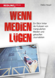 Title: Wenn Medien lügen: Ein Blick hinter die Kulissen von manipulierten Medien und gekauften Journalisten, Author: Heiko Haupt