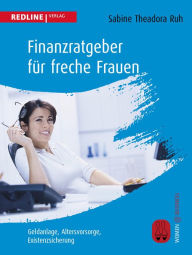 Title: Finanzratgeber für freche Frauen: Geldanlage, Altersvorsorge, Existenzsicherung, Author: Sabine Theadora Ruh