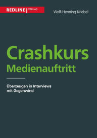 Title: Crashkurs Medienauftritt: berzeugen in Interviews mit Gegenwind, Author: Wolf-Henning Kriebel