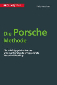 Title: Die Porsche Methode: Die 10 Erfolgsgeheimnisse von Wendelin Wiedeking, Author: Stefanie Winter