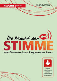 Title: Die Macht der Stimme: Mehr Persönlichkeit durch Klang, Volumen und Dynamik, Author: Ingrid Amon