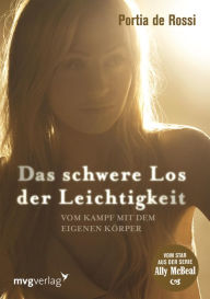 Title: Das schwere Los der Leichtigkeit: Vom Kampf mit dem eigenen Körper, Author: Portia de Rossi