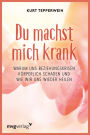 Du machst mich krank: Warum uns Beziehungskrisen körperlich schaden und wie wir uns wieder heilen