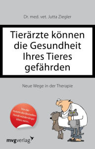 Title: Tierärzte können die Gesundheit Ihres Tieres gefährden: Neue Wege in der Therapie, Author: Jutta Ziegler