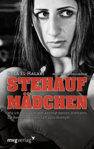 Title: Stehaufmädchen: Wie ich mich nach dem Attentat meines Stiefvaters zur Boxweltmeisterschaft zurückkämpfe, Author: Rola El-Halabi